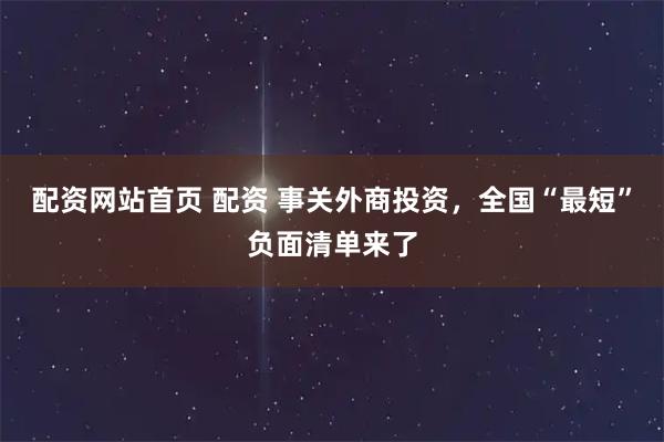 配资网站首页 配资 事关外商投资，全国“最短”负面清单来了